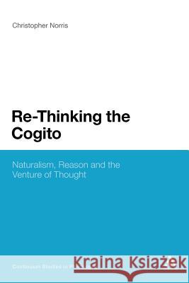 Re-Thinking the Cogito: Naturalism, Reason and the Venture of Thought Norris, Christopher 9781441118219 Continuum