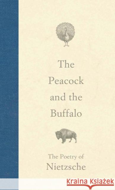 The Peacock and the Buffalo: The Poetry of Nietzsche Nietzsche, Friedrich Wilhelm 9781441118608 0