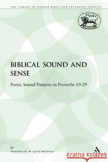 Biblical Sound and Sense: Poetic Sound Patterns in Proverbs 10-29 McCreesh, Thomas P. 9781441118738 Sheffield Academic Press