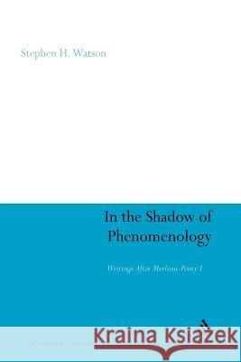 In the Shadow of Phenomenology: Writings After Merleau-Ponty I Watson, Stephen H. 9781441118844 Continuum