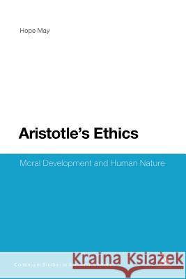 Aristotle's Ethics: Moral Development and Human Nature May, Hope 9781441119308 Continuum Publishing Corporation