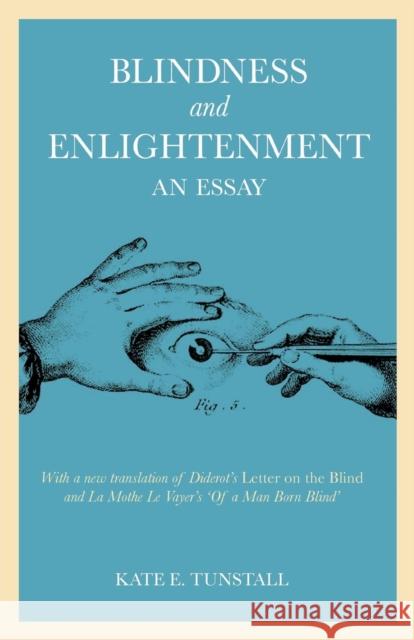 Blindness and Enlightenment: An Essay: With a New Translation of Diderot's 'Letter on the Blind' and La Mothe Le Vayer's 'of a Man Born Blind' Tunstall, Kate E. 9781441119322