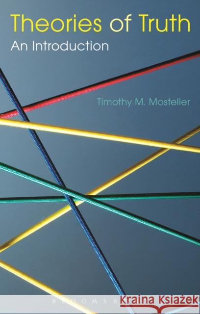 Theories of Truth: An Introduction Timothy M. Mosteller 9781441119698