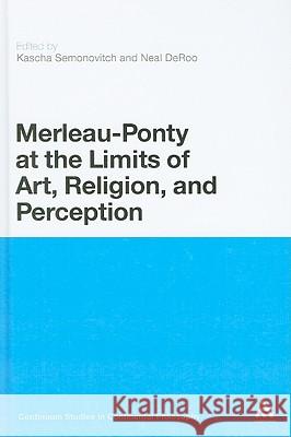 Merleau-Ponty at the Limits of Art, Religion, and Perception Semonovitch, Kascha 9781441119766 0