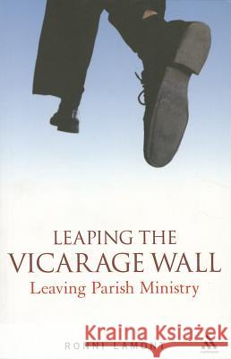 Leaping the Vicarage Wall: Leaving Parish Ministry The Revd Ronni Lamont 9781441120182 Continuum Publishing Corporation