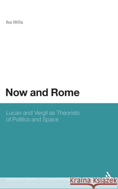 Now and Rome: Lucan and Vergil as Theorists of Politics and Space Willis, Ika 9781441120519 0