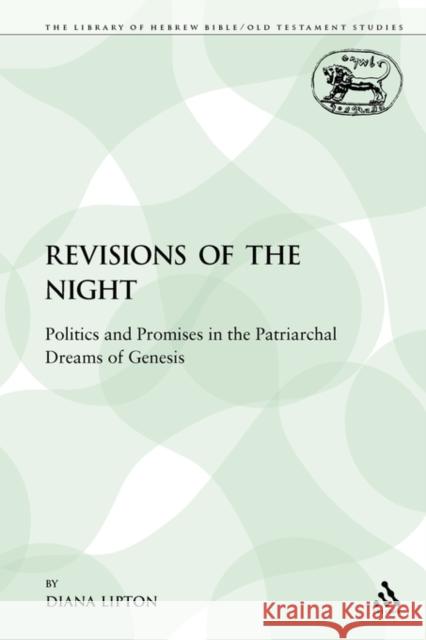 Revisions of the Night: Politics and Promises in the Patriarchal Dreams of Genesis Lipton, Diana 9781441120557 Sheffield Academic Press