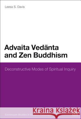 Advaita Vedanta and Zen Buddhism: Deconstructive Modes of Spiritual Inquiry Davis, Leesa S. 9781441121097
