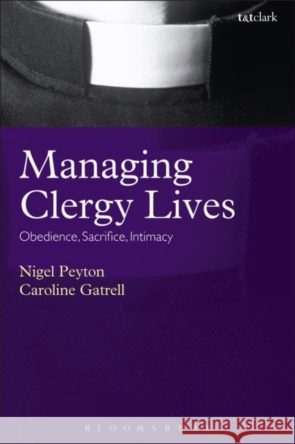 Managing Clergy Lives: Obedience, Sacrifice, Intimacy Peyton, Nigel 9781441121257