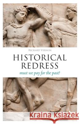 Historical Redress: Must We Pay for the Past? Richard Vernon 9781441121318 0