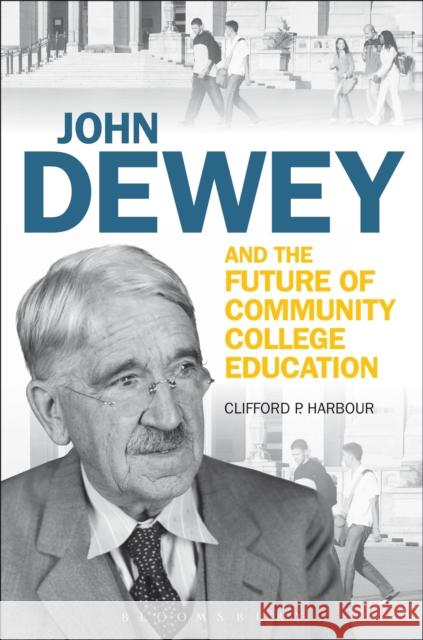 John Dewey and the Future of Community College Education Clifford P. Harbour 9781441122759 Bloomsbury Academic