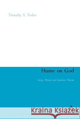 Hume on God: Irony, Deism and Genuine Theism Yoder, Timothy S. 9781441122834 Continuum