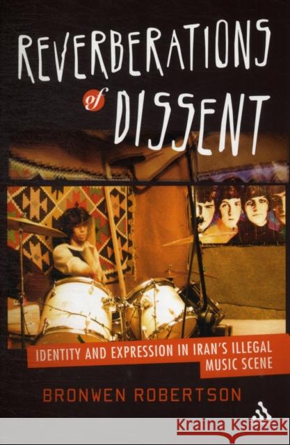 Reverberations of Dissent: Identity and Expression in Iran's Illegal Music Scene Robertson, Bronwen 9781441123251 0