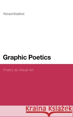 Graphic Poetics: Poetry as Visual Art Bradford, Richard 9781441123459 0