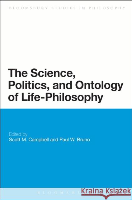 The Science, Politics, and Ontology of Life-Philosophy Scott Campbell 9781441123534