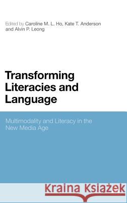 Transforming Literacies and Language: Multimodality and Literacy in the New Media Age Ho, Caroline M. L. 9781441123916 0