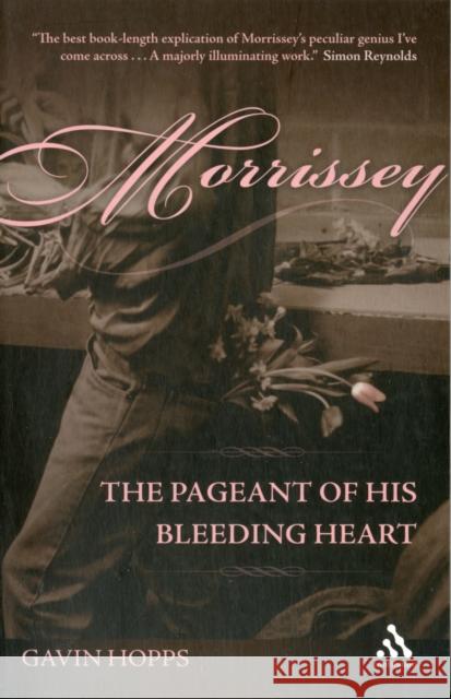 Morrissey: The Pageant of His Bleeding Heart Hopps, Gavin 9781441124043 0