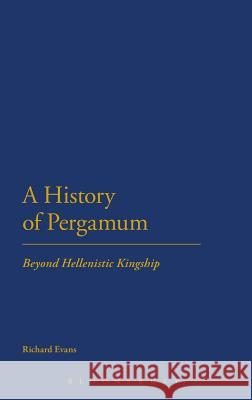 A History of Pergamum: Beyond Hellenistic Kingship Evans, Richard 9781441124142 0