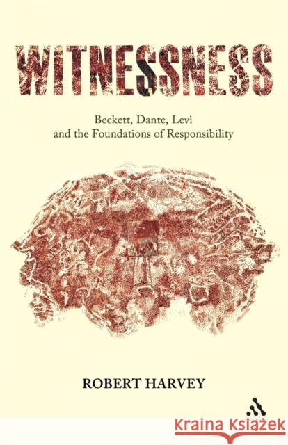 Witnessness: Beckett, Dante, Levi and the Foundations of Responsibility Harvey, Robert 9781441124241