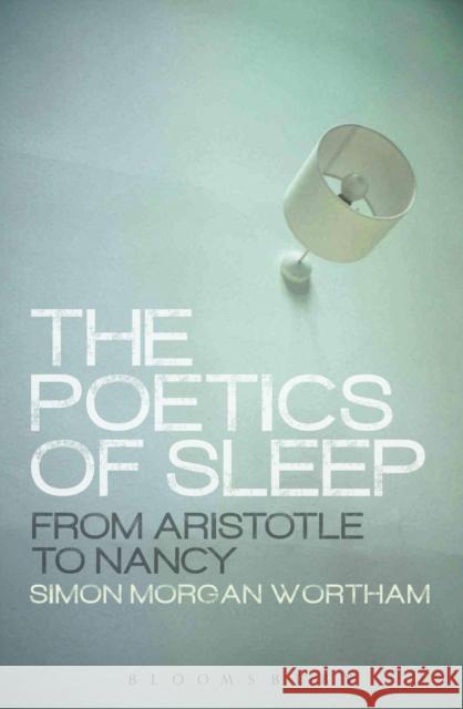 The Poetics of Sleep Morgan Wortham, Simon 9781441124760