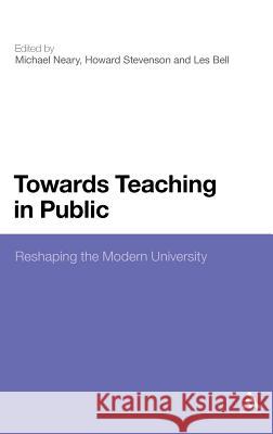 Towards Teaching in Public: Reshaping the Modern University Neary, Mike 9781441124791 0