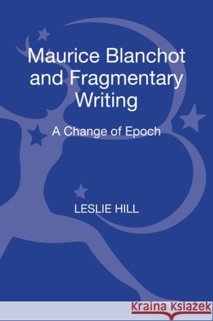 Maurice Blanchot and Fragmentary Writing: A Change of Epoch Hill, Leslie 9781441125279 Continuum
