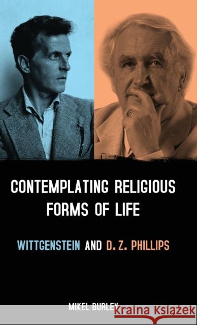 Contemplating Religious Forms of Life: Wittgenstein and D.Z. Phillips Mikel Burley 9781441125347 Continuum