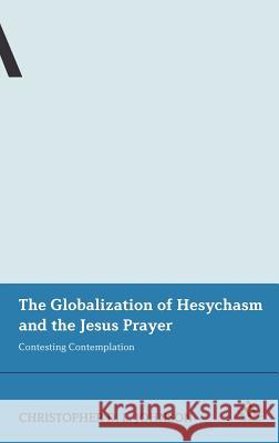 The Globalization of Hesychasm and the Jesus Prayer: Contesting Contemplation Johnson, Christopher D. L. 9781441125477 0