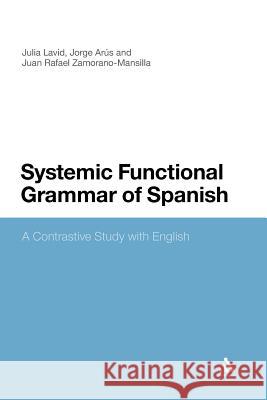Systemic Functional Grammar of Spanish: A Contrastive Study with English Lavid, Julia 9781441126009 Continuum