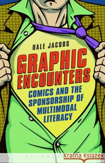 Graphic Encounters: Comics and the Sponsorship of Multimodal Literacy Jacobs, Dale 9781441126412