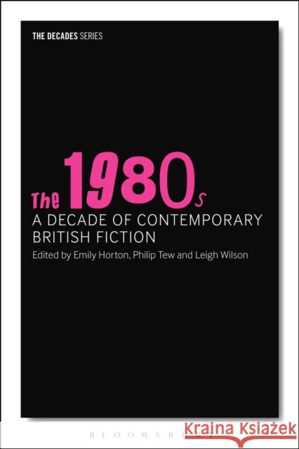 The 1980s: A Decade of Contemporary British Fiction Philip Tew 9781441126498 Bloomsbury Academic