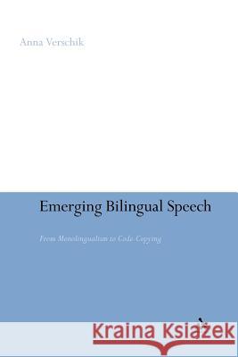 Emerging Bilingual Speech: From Monolingualism to Code-Copying Verschik, Anna 9781441127440 Continuum