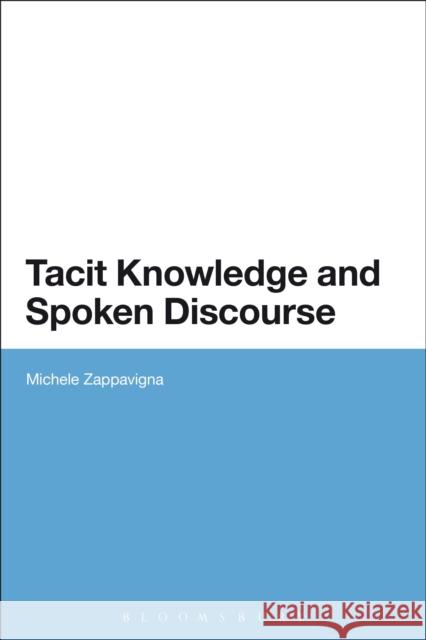 Tacit Knowledge and Spoken Discourse Michele Zappavigna 9781441128409 0