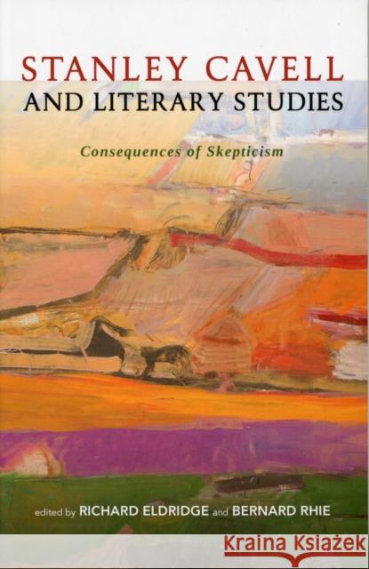 Stanley Cavell and Literary Studies: Consequences of Skepticism Eldridge, Richard 9781441129451