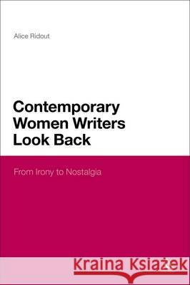 Contemporary Women Writers Look Back: From Irony to Nostalgia Ridout, Alice 9781441130235 0