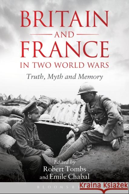 Britain and France in Two World Wars: Truth, Myth and Memory Robert Tombs, Emile Chabal 9781441130396