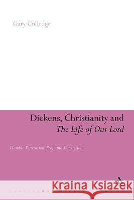 Dickens, Christianity and 'The Life of Our Lord': Humble Veneration, Profound Conviction Colledge, Gary 9781441130495