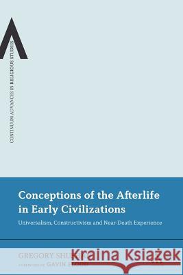 Conceptions of the Afterlife in Early Civilizations: Universalism, Constructivism and Near-Death Experience Dr Gregory Shushan 9781441130884