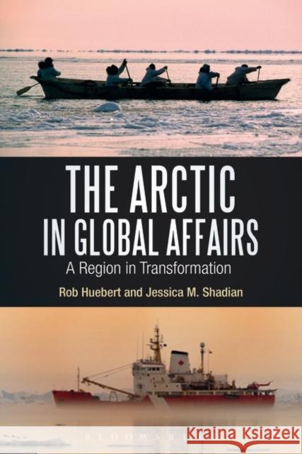 The Arctic in Global Affairs : A Region in Transformation Rob Huebert Jessica M. Shadian 9781441131003