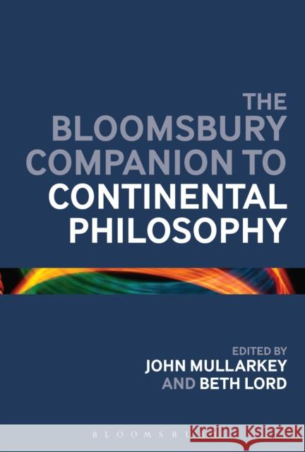 The Bloomsbury Companion to Continental Philosophy John Mullarkey 9781441131997