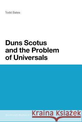 Duns Scotus and the Problem of Universals Todd Bates 9781441132109 Continuum