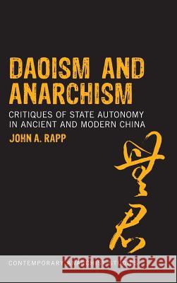 Daoism and Anarchism: Critiques of State Autonomy in Ancient and Modern China Rapp, John a. 9781441132239 Continuum