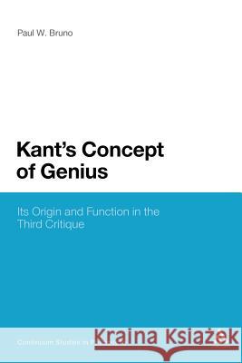 Kant's Concept of Genius: Its Origin and Function in the Third Critique Bruno, Paul W. 9781441132543 Continuum