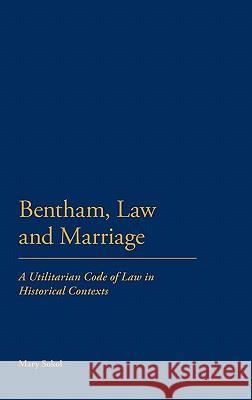 Bentham, Law and Marriage: A Utilitarian Code of Law in Historical Contexts Sokol, Mary 9781441132932 0