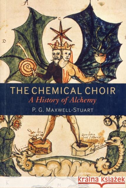 The Chemical Choir: A History of Alchemy Maxwell-Stuart, P. G. 9781441132970 0