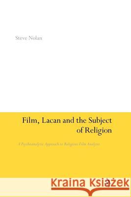 Film, Lacan and the Subject of Religion: A Psychoanalytic Approach to Religious Film Analysis Nolan, Steve 9781441133151 Continuum