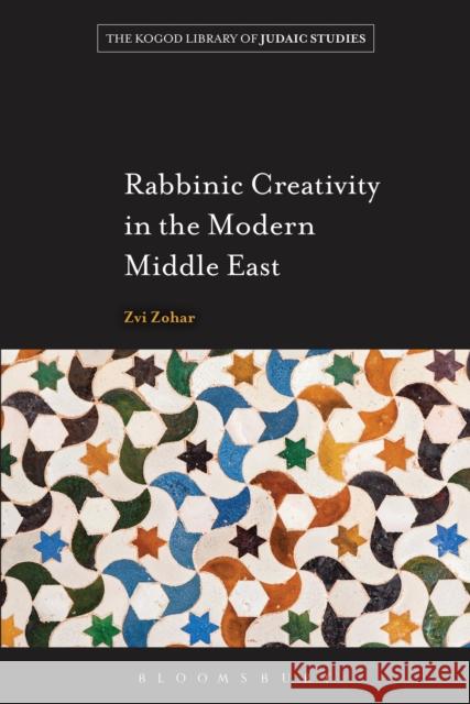 Rabbinic Creativity in the Modern Middle East Zvi Zohar 9781441133298