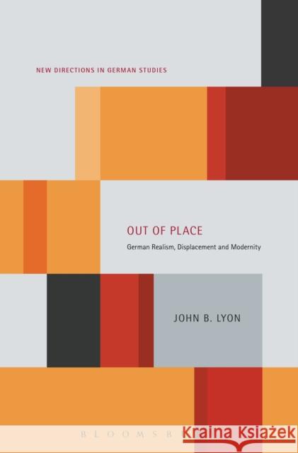 Out of Place: German Realism, Displacement and Modernity Lyon, John B. 9781441133403