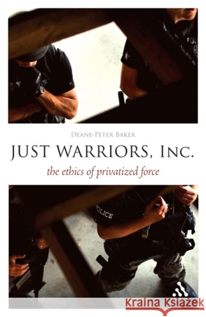 Just Warriors, Inc.: The Ethics of Privatized Force Baker, Deane-Peter 9781441134172