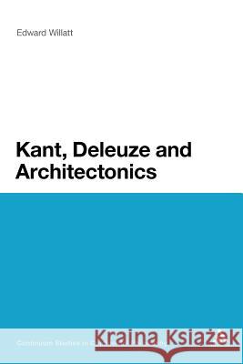 Kant, Deleuze and Architectonics Edward Willatt 9781441134479